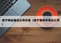 南宁网站建设公司价格（南宁做网站建设公司）