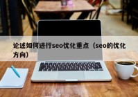 论述如何进行seo优化重点（seo的优化方向）