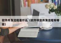 软件开发流程是什么（软件项目开发流程有哪些）