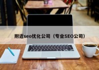 附近seo优化公司（专业SEO公司）