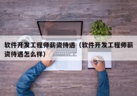 软件开发工程师薪资待遇（软件开发工程师薪资待遇怎么样）