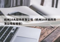 杭州10大软件开发公司（杭州10大软件开发公司有哪些）