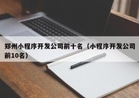 郑州小程序开发公司前十名（小程序开发公司前10名）