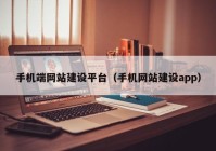 手机端网站建设平台（手机网站建设app）