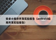 安卓小程序开发实验报告（android应用开发实验报告）