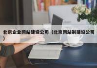 北京企业网站建设公司（北京网站制建设公司）