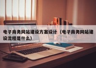 电子商务网站建设方案设计（电子商务网站建设流程是什么）