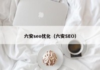 六安seo优化（六安SEO）