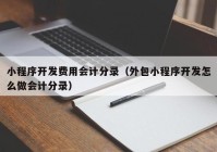 小程序开发费用会计分录（外包小程序开发怎么做会计分录）