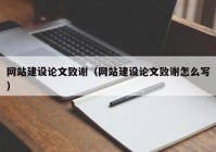 网站建设论文致谢（网站建设论文致谢怎么写）