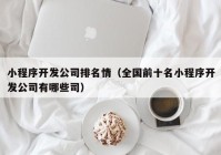 小程序开发公司排名情（全国前十名小程序开发公司有哪些司）