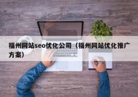 福州网站seo优化公司（福州网站优化推广方案）