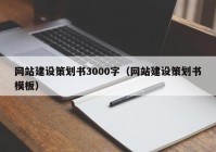 网站建设策划书3000字（网站建设策划书模板）