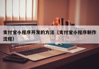 支付宝小程序开发的方法（支付宝小程序制作流程）