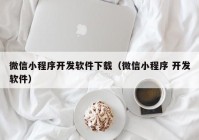 微信小程序开发软件下载（微信小程序 开发软件）