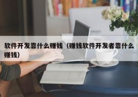 软件开发靠什么赚钱（赚钱软件开发者靠什么赚钱）