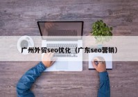 广州外贸seo优化（广东seo营销）