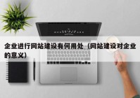 企业进行网站建设有何用处（网站建设对企业的意义）